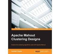 Ashish Gupta Apache Mahout Clustering Designs (Digital)