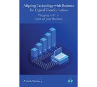 Ashish Pachory Aligning Technology with Business for Digital Transfo (Tascabile)