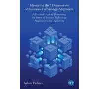 Ashish Pachory Mastering the 7 Dimensions of Business-Technology Ali (Tascabile)