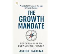 Ashish Saxena The Growth Mandate: Leadership an Exponential W (Copertina rigida)