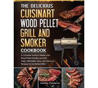 Ashley Calderon The Delicious Cuisinart Wood Pellet Grill and Smoker (Tascabile)