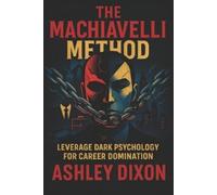 Ashley Dixon The Machiavelli Method: Leverage Dark Psychology for Ca (Tascabile)