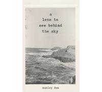 Ashley Dun A Lens To See Behind The Sky (Tascabile)