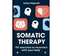 Ashley Fitzgera SOMATIC THERAPY. 101 exercises to reconnect with you (Tascabile)