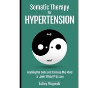 Ashley Fitzgera SOMATIC THERAPY FOR HYPERTENSION. Healing the Body a (Tascabile)