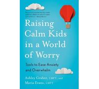 Raising Calm Kids in a World of Worry: Tools to Ease Anxiety and Overwhelm