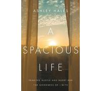 Ashley Hales A Spacious Life - Trading Hustle and Hurry for the Good (Tascabile)