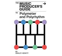 Ashley Hewitt The Music Producer's Guide To Polymeter and Polyrhythm (Tascabile)