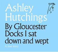 Ashley Hutchings By Gloucester Docks I Sat Down and Wept: A Love Story (CD)