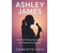 Ashley James: How One Woman Transformed Her Platform into Purpose