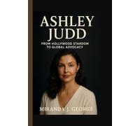 Ashley Judd: From Hollywood Stardom to Global Advocacy