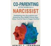 Ashley L Johans Co-Parenting After Divorcing A Narcissist Without Fa (Tascabile)