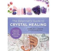 Ashley Leavy The Beginner's Guide to Crystal Healing (Tascabile) New Shoe Press