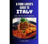 Ashley, Linsley A Food Lover`S Guide To Italy: Eat, Drink And Explore Book NUOVO