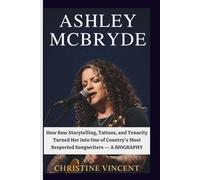 ASHLEY MCBRYDE: How Raw Storytelling, Tattoos, and Tenacity Turned Her Into One of Country's Most Respected Songwriters - A BIOGRAPHY