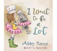 Ashley Savage I Want to Be a Lot (Copertina rigida)