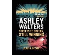 ASHLEY WALTERS: STREETS TO SCREEN, STILL WINNING: Rhythm, Grit, and Glory