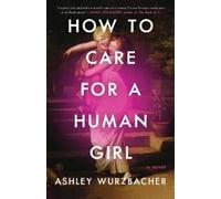 Ashley Wurzbacher How to Care for a Human Girl (Tascabile)