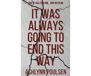 Ashlynn Heather Poulsen It Was Always Going to End This Way (Tascabile)
