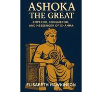 Ashoka the Great: Emperor, Conqueror, and Messenger of Dhamma