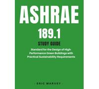 ASHRAE 189.1 Study Guide: Standard for the Design of High- Performance Green Buildings with Practical Sustainability Requirements