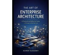 Ashraf Elessawy The Art of Enterprise Architecture (Tascabile)