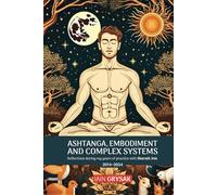Ashtanga, Embodiment and Complex Systems: Reflections during my years of practice with Sharath Jois (2014-2024)