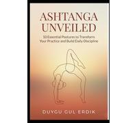 ASHTANGA UNVEILED: 10 Essential Postures to Transform Your Practice and Build Daily Discipline