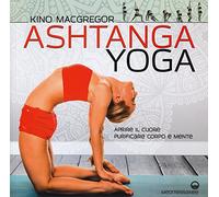 Ashtanga yoga. Aprire il cuore, purificare corpo e mente
