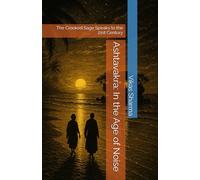 Ashtavakra: In the Age of Noise: The Crooked Sage Speaks to the 21st Century