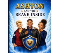 Ashton and the Brave Inside: Helping Children Find Calm, Courage, and Confidence