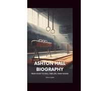 ASHTON HALL BIOGRAPHY: FROM START TO HALL: ONE LIFE, MANY ROADS