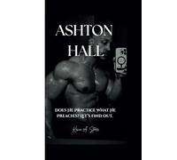 ASHTON HALL: Does He Practice What He Preaches? Let’s find out.