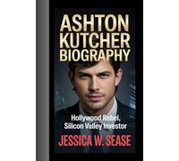 ASHTON KUTCHER BIOGRAPHY: Hollywood Rebel, Silicon Valley Investor