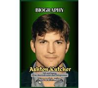 Ashton Kutcher Biography: Life and legacy Of an American actor and Entrepreneur