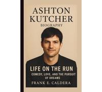 ASHTON KUTCHER: LIFE ON THE RUN COMEDY, LOVE, AND THE PURSUIT OF DREAMS