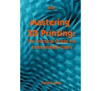 Ashton Moss Mastering 3D Printing 2025 (Tascabile)