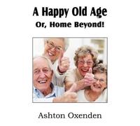 Ashton Oxenden A Happy Old Age Or, Home Beyond (Tascabile)