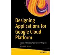 Ashutosh Shashi Designing Applications for Google Cloud Platform (Tascabile)