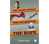 Ashutosh The Crown Prince, the Gladiator and the Hope (Tascabile)