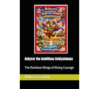 Ashyvar the Ambitious Achiyalabopa: The Rainbow Wings of Rising Courage