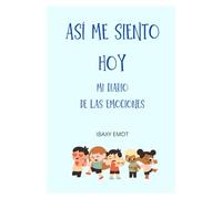 ASÍ ME SIENTO HOY: Mi diario de las emociones