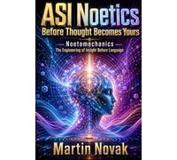 ASI Noetics. Before Thought Becomes Yours: Noetomechanics. The Engineering of Insight Before Language