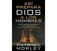 Así prepara Dios a los hombres/ Thus God Prepares Men: Diez historias épicas, diez principios, una gran promesa para tu vida/ Ten Epic Stories, Ten Principles, a Great Promise for Your Life
