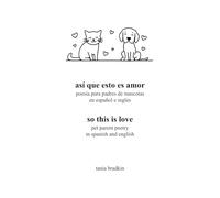así que esto es amor / so this is love: poesía para padres de mascotas en español e inglés / pet parent poetry in spanish and english