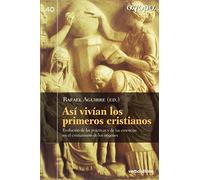 Asi Vivian Los Primeros Cristianos: Evoluciaon de Las Praacticas Y de Las Creencias En El Cristianismo de Los Oraigenes