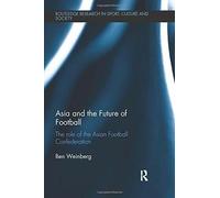 Asia and the Future of Football - Ben - Routledge, 2017