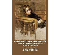 Asia Madera SOCIOLOGÍA DE LA EDUCACIÓN DESDE UNA PERSPECTIVA OBJETIV (Tascabile)