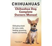 Asia Moore Geor Chihuahuas. Chihuahua Dog Complete Owners Manual. Ch (Tascabile)