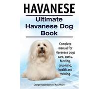 Asia Moore Geor Havanese. Ultimate Havanese Book. Complete manual fo (Tascabile)